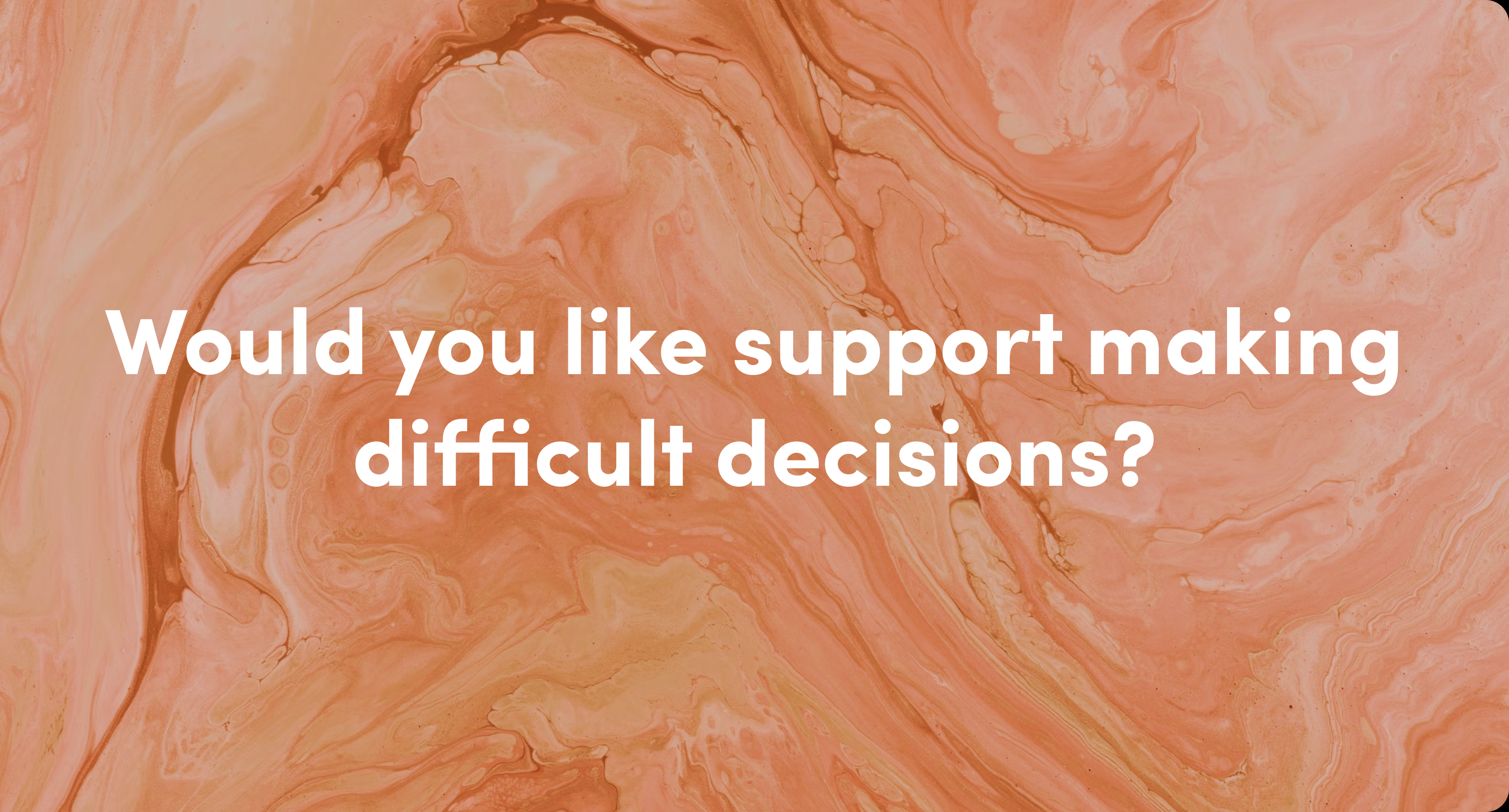 Would you like support making difficult decisions?